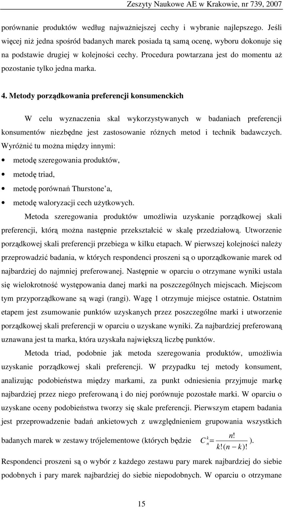 4. Metody porządkowania preferencji konsumenckich W celu wyznaczenia skal wykorzystywanych w badaniach preferencji konsumentów niezbędne jest zastosowanie różnych metod i technik badawczych.