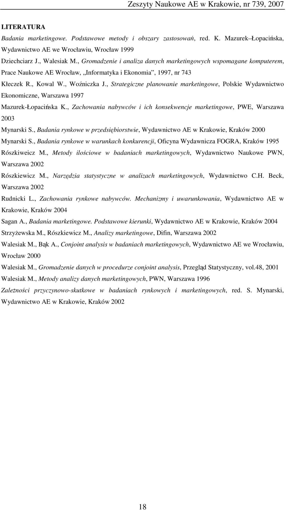 , Strategiczne planowanie marketingowe, Polskie Wydawnictwo Ekonomiczne, Warszawa 1997 Mazurek-Łopacińska K., Zachowania nabywców i ich konsekwencje marketingowe, PWE, Warszawa 2003 Mynarski S.