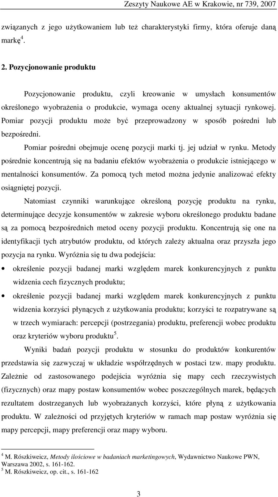 Pomiar pozycji produktu może być przeprowadzony w sposób pośredni lub bezpośredni. Pomiar pośredni obejmuje ocenę pozycji marki tj. jej udział w rynku.