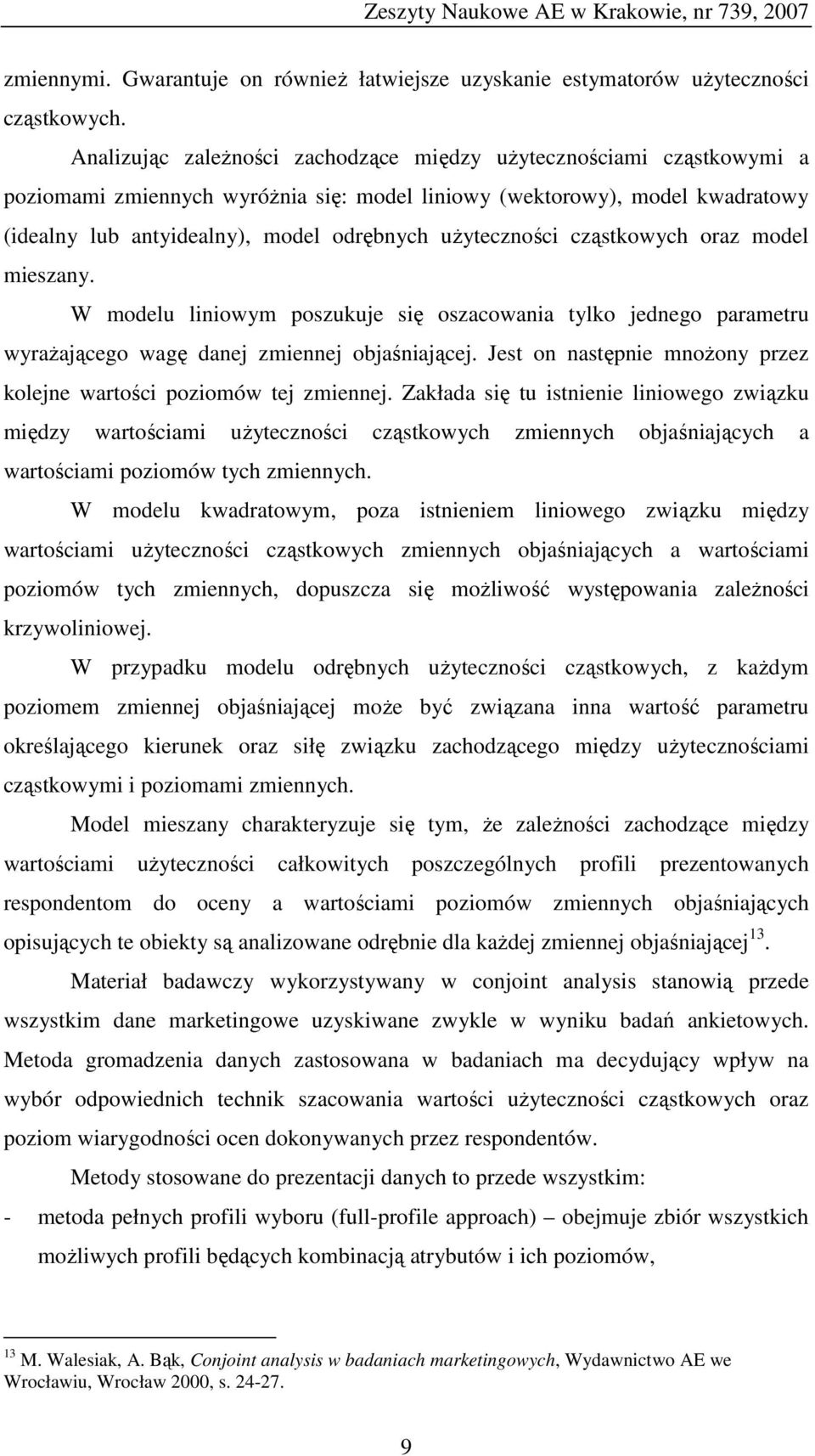 użyteczności cząstkowych oraz model mieszany. W modelu liniowym poszukuje się oszacowania tylko jednego parametru wyrażającego wagę danej zmiennej objaśniającej.