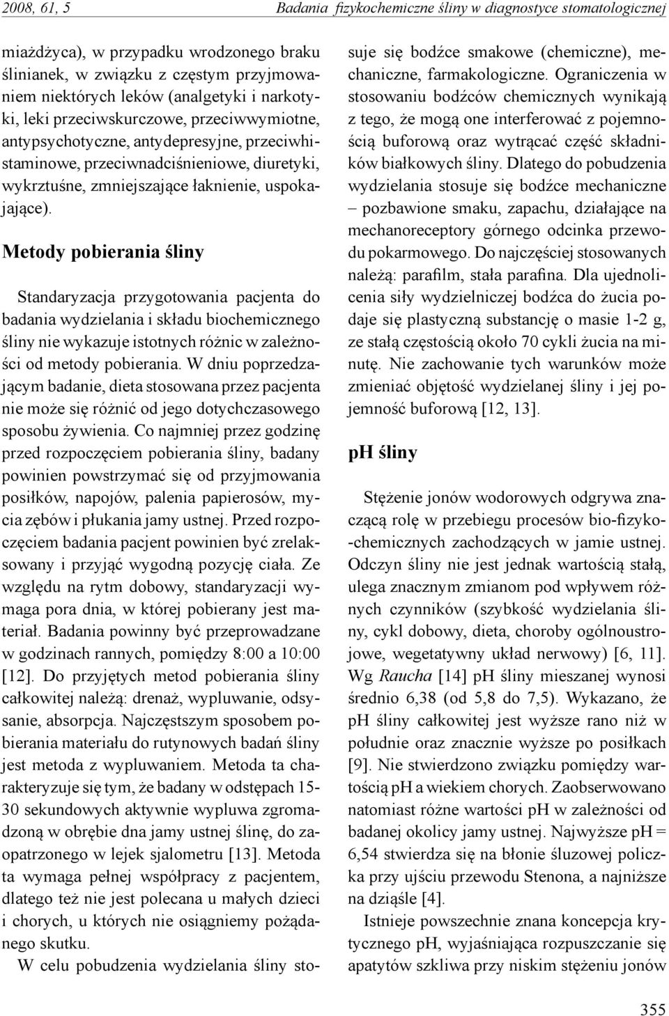 Metody pobierania śliny Standaryzacja przygotowania pacjenta do badania wydzielania i składu biochemicznego śliny nie wykazuje istotnych różnic w zależności od metody pobierania.