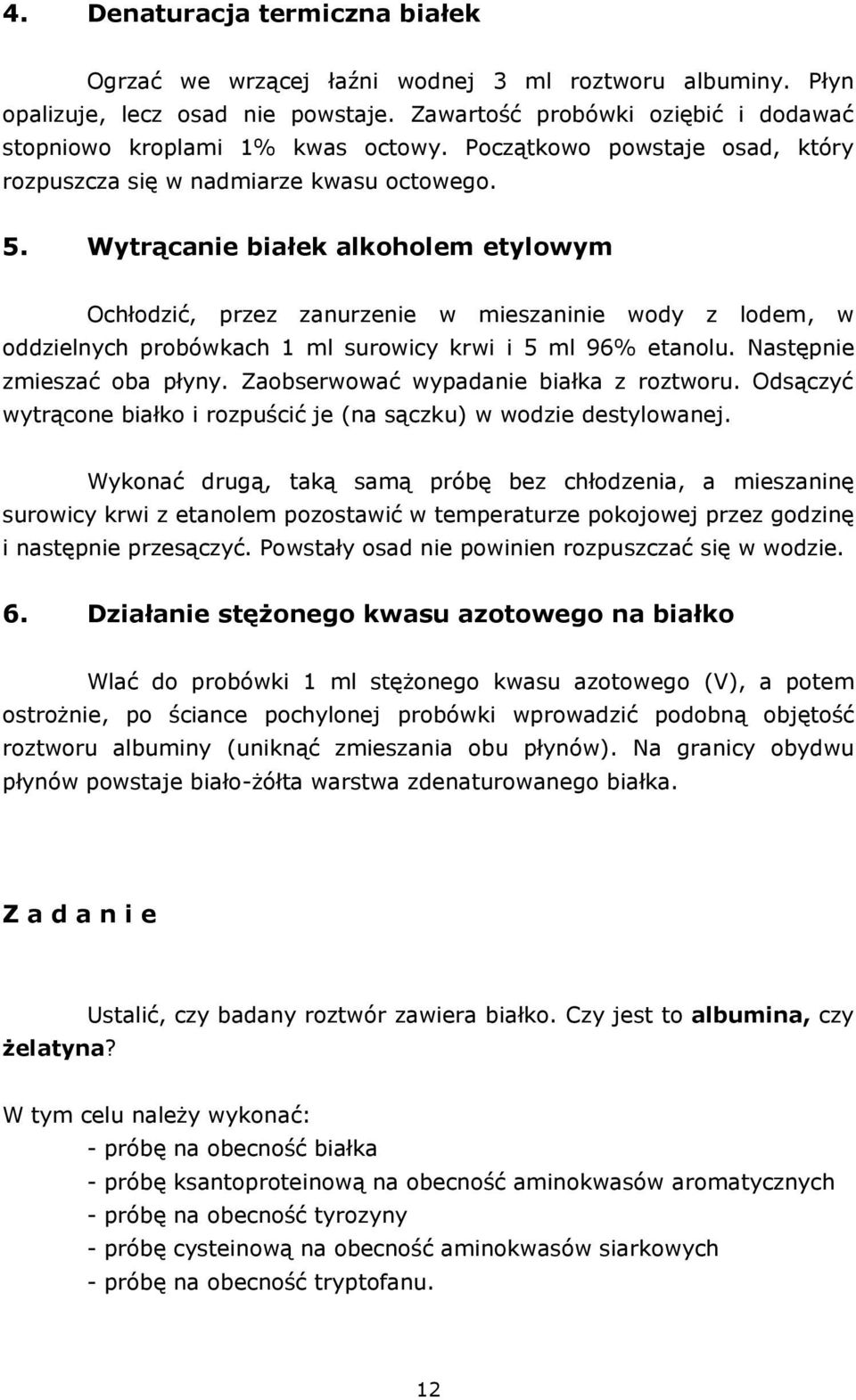 Wytrącanie białek alkoholem etylowym Ochłodzić, przez zanurzenie w mieszaninie wody z lodem, w oddzielnych probówkach 1 ml surowicy krwi i 5 ml 96% etanolu. Następnie zmieszać oba płyny.