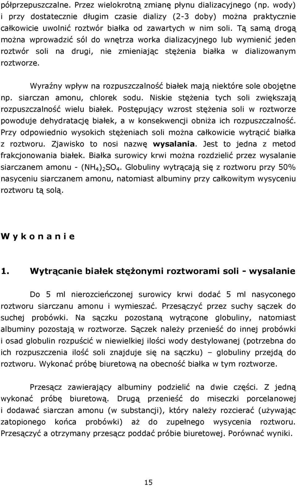 Tą samą drogą można wprowadzić sól do wnętrza worka dializacyjnego lub wymienić jeden roztwór soli na drugi, nie zmieniając stężenia białka w dializowanym roztworze.