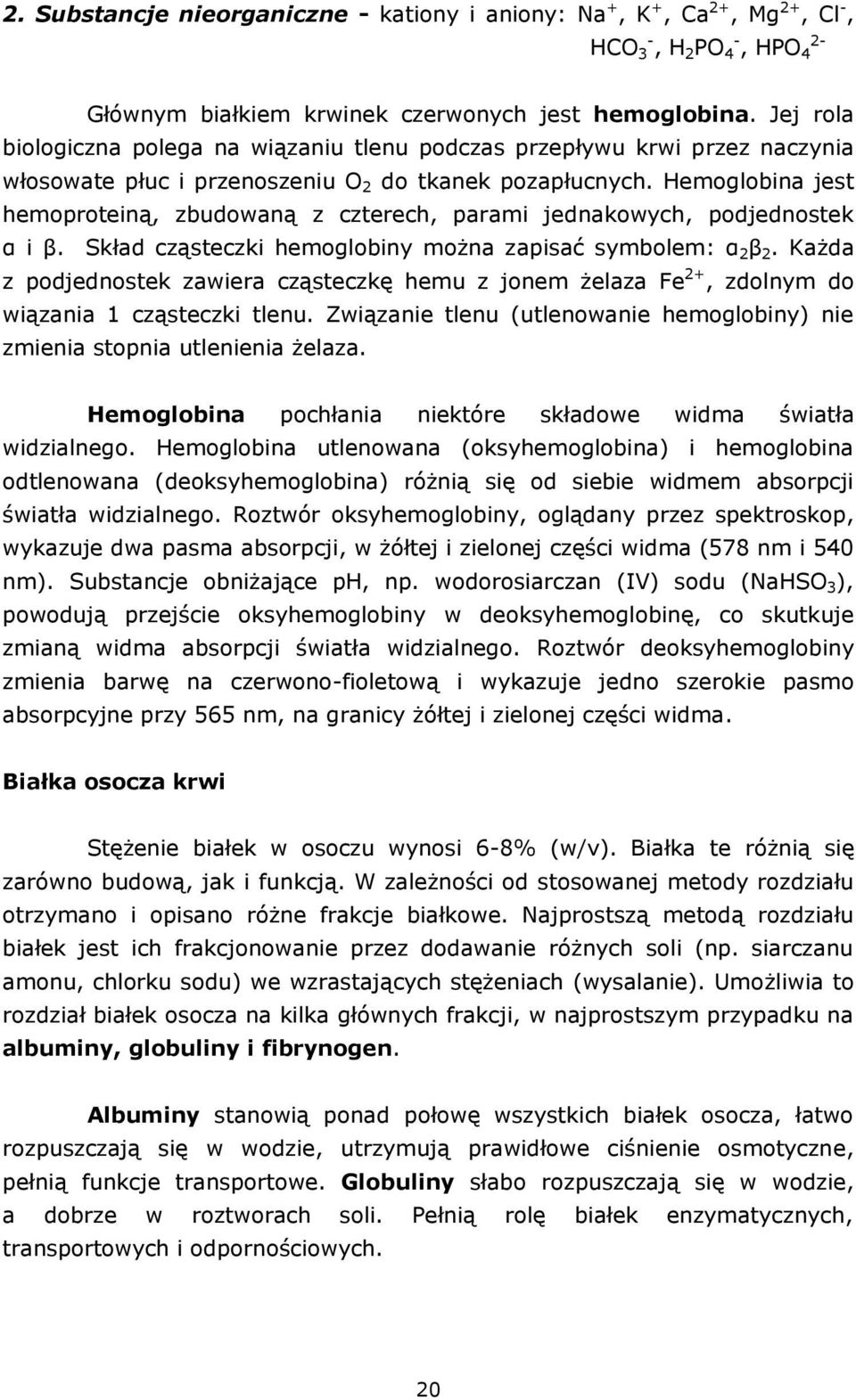 Hemoglobina jest hemoproteiną, zbudowaną z czterech, parami jednakowych, podjednostek α i β. Skład cząsteczki hemoglobiny można zapisać symbolem: α 2 β 2.