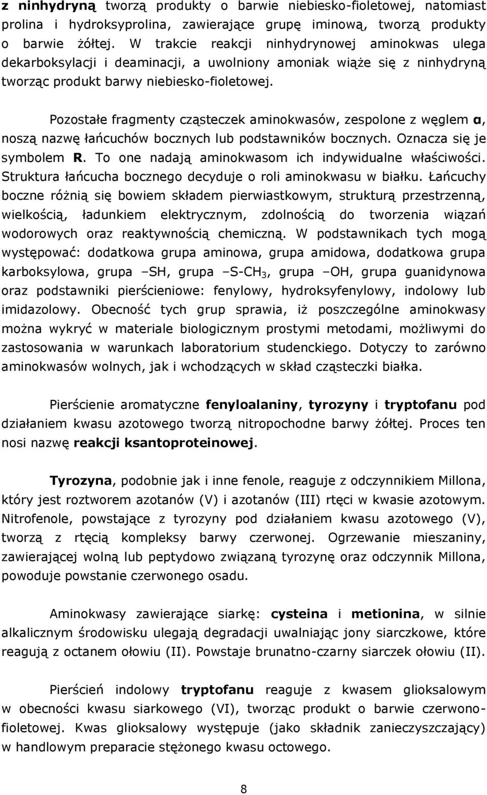 Pozostałe fragmenty cząsteczek aminokwasów, zespolone z węglem α, noszą nazwę łańcuchów bocznych lub podstawników bocznych. Oznacza się je symbolem R.