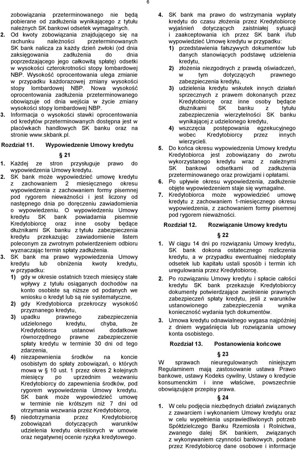 odsetki w wysokości czterokrotności stopy lombardowej NBP. Wysokość oprocentowania ulega zmianie w przypadku każdorazowej zmiany wysokości stopy lombardowej NBP.