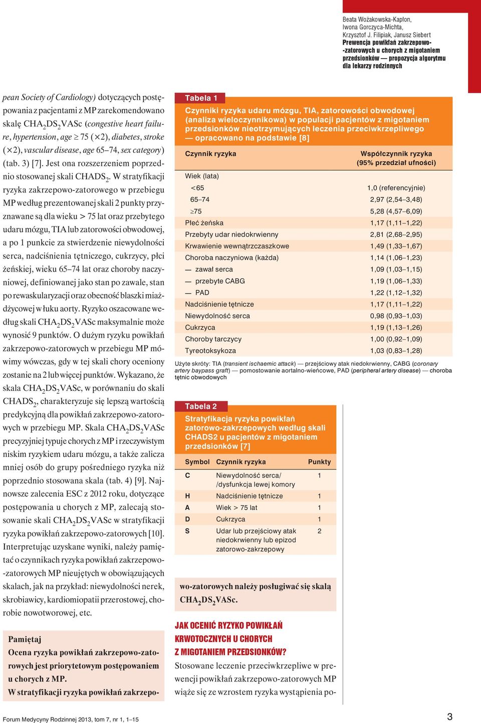 heart failure, hypertension, age 75 ( 2), diabetes, stroke ( 2), vascular disease, age 65 74, sex category) (tab. 3) [7]. Jest ona rozszerzeniem poprzednio stosowanej skali CHA.