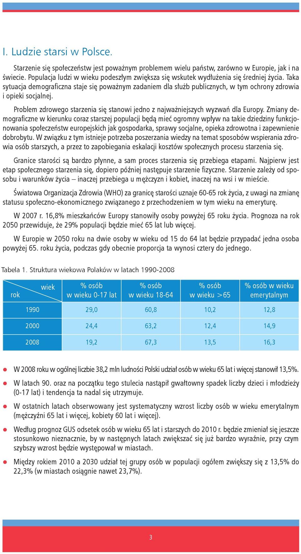 Taka sytuacja demograficzna staje się poważnym zadaniem dla służb publicznych, w tym ochrony zdrowia i opieki socjalnej.