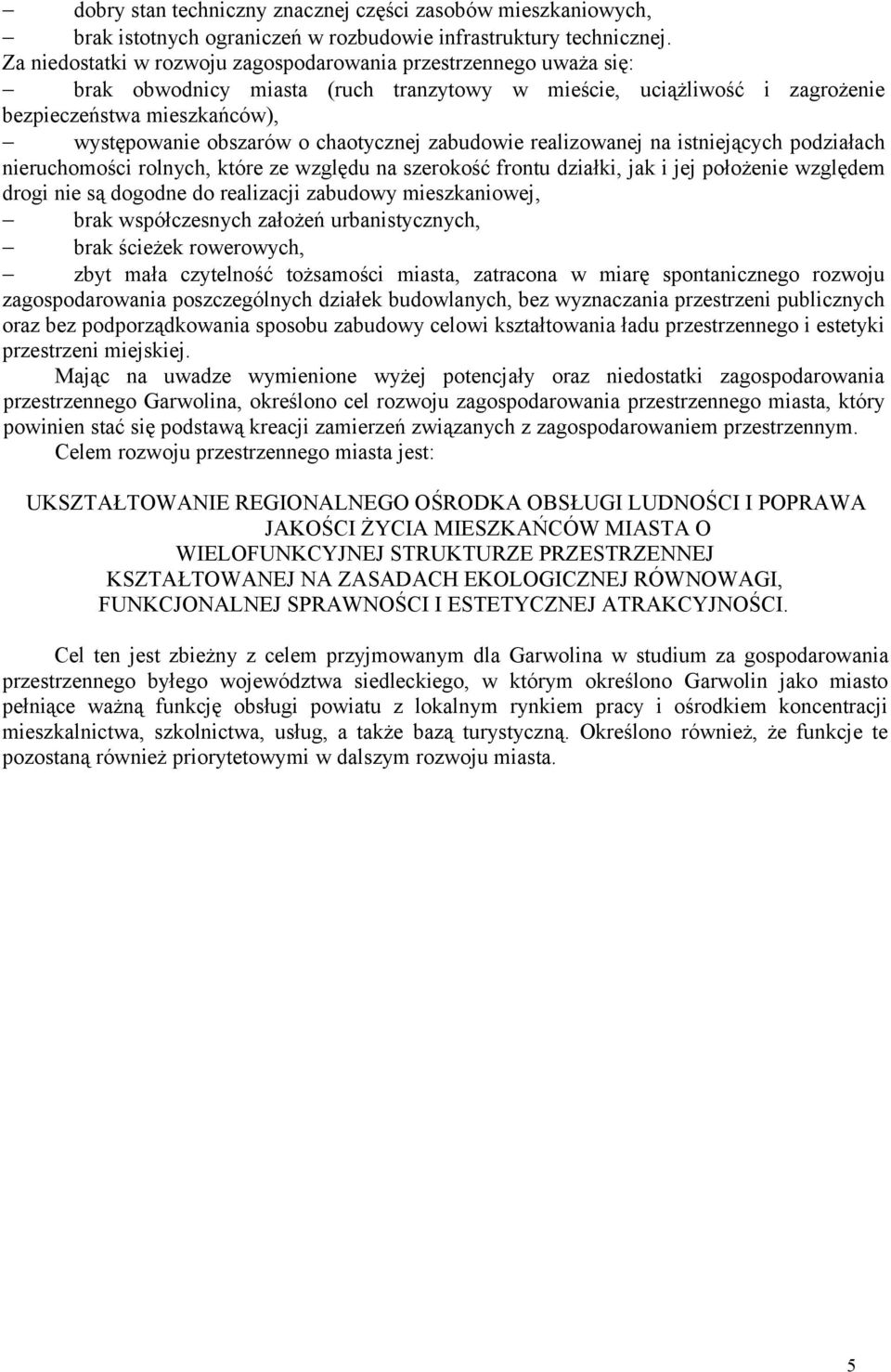 chaotycznej zabudowie realizowanej na istniejących podziałach nieruchomości rolnych, które ze względu na szerokość frontu działki, jak i jej położenie względem drogi nie są dogodne do realizacji