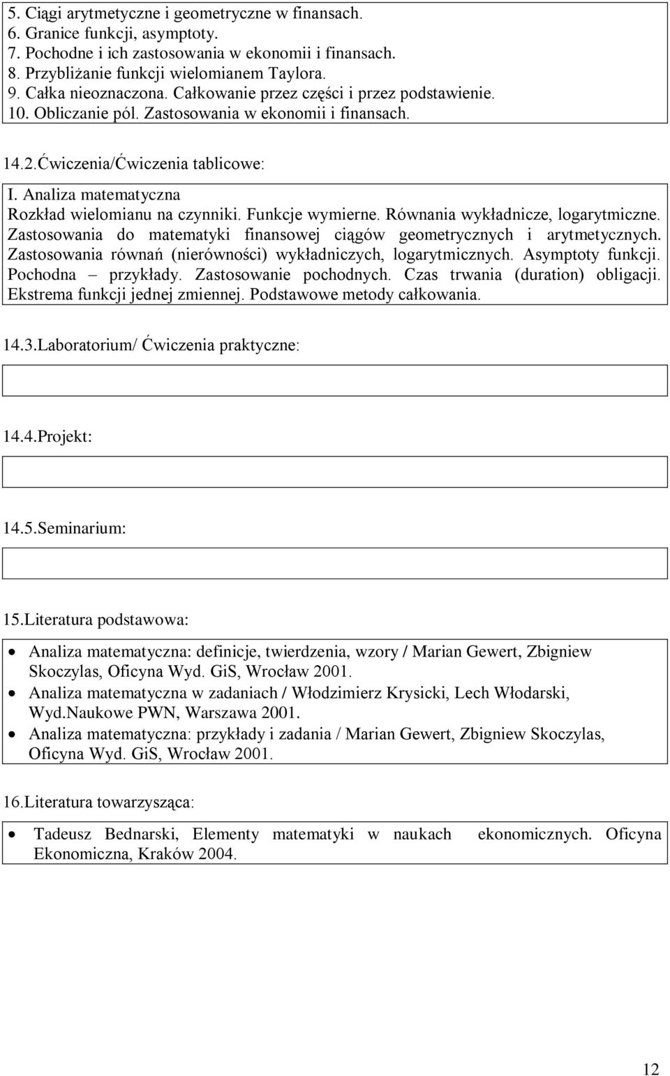 Funkcje wymierne. Równania wykładnicze, logarytmiczne. Zastosowania do matematyki finansowej ciągów geometrycznych i arytmetycznych. Zastosowania równań (nierówności) wykładniczych, logarytmicznych.