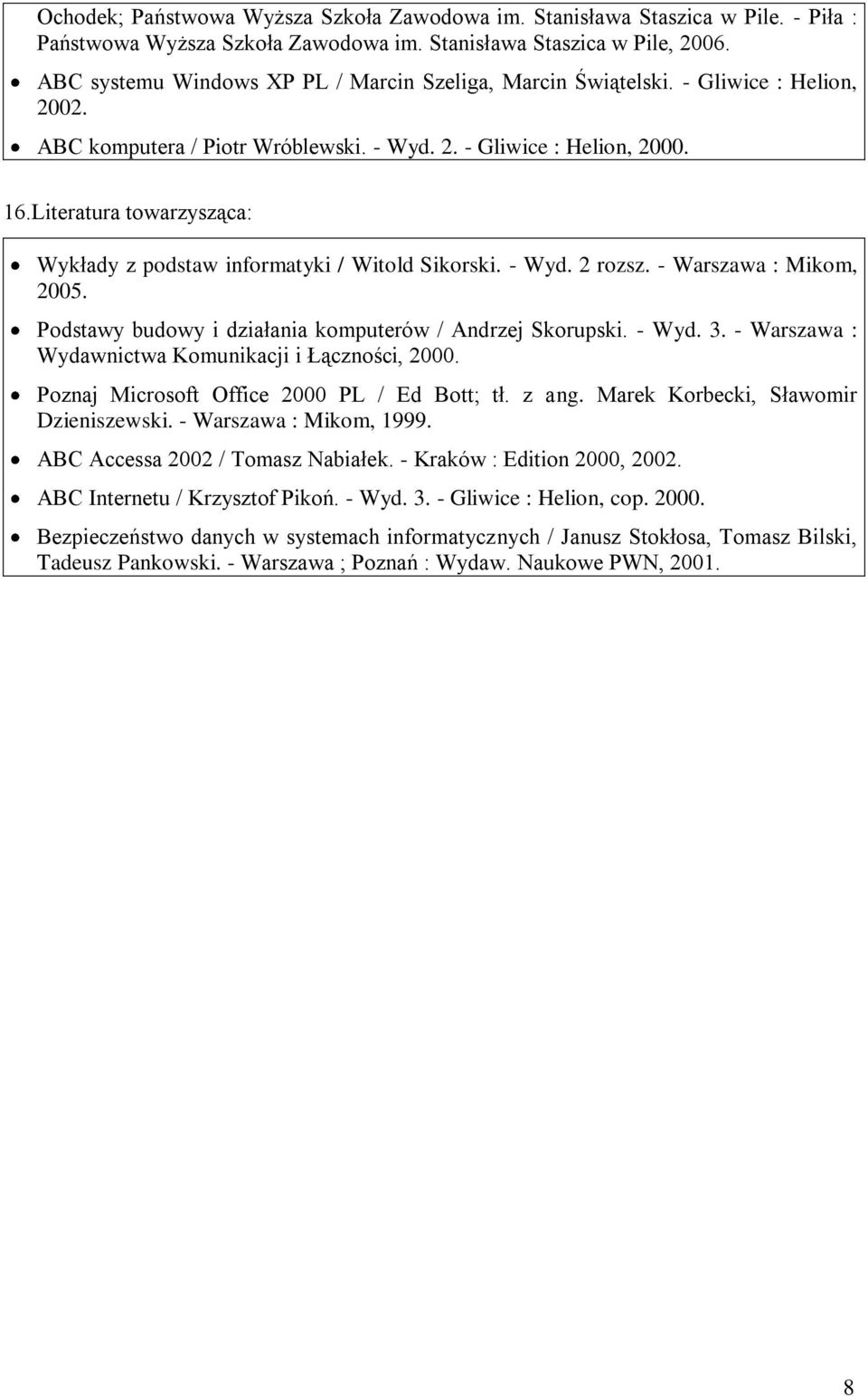 Literatura towarzysząca: Wykłady z podstaw informatyki / Witold Sikorski. - Wyd. 2 rozsz. - Warszawa : Mikom, 2005. Podstawy budowy i działania komputerów / Andrzej Skorupski. - Wyd. 3.