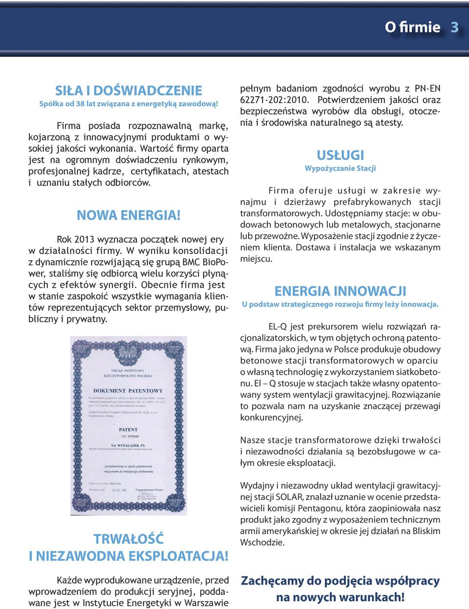 Rok 2013 wyznacza początek nowej ery w działalności firmy. W wyniku konsolidacji z dynamicznie rozwijającą się grupą BMC BioPower, staliśmy się odbiorcą wielu korzyści płynących z efektów synergii.