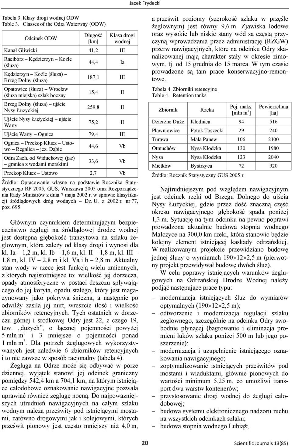 Wrocław (śluza miejska) szlak boczny Brzeg Dolny (śluza) ujście Nysy Łużyckiej Ujście Nysy Łużyckiej ujście Warty 44,4 Ia 187,1 III 15,4 II 259,8 II 75,2 II Ujście Warty Ognica 79,4 III Ognica