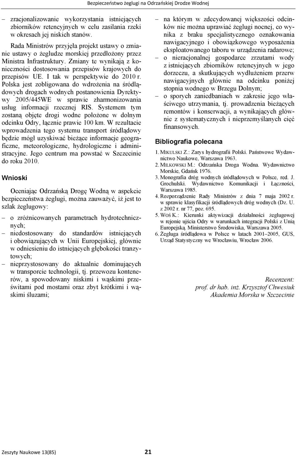 Zmiany te wynikają z konieczności dostosowania przepisów krajowych do przepisów UE. I tak w perspektywie do 2010 r.