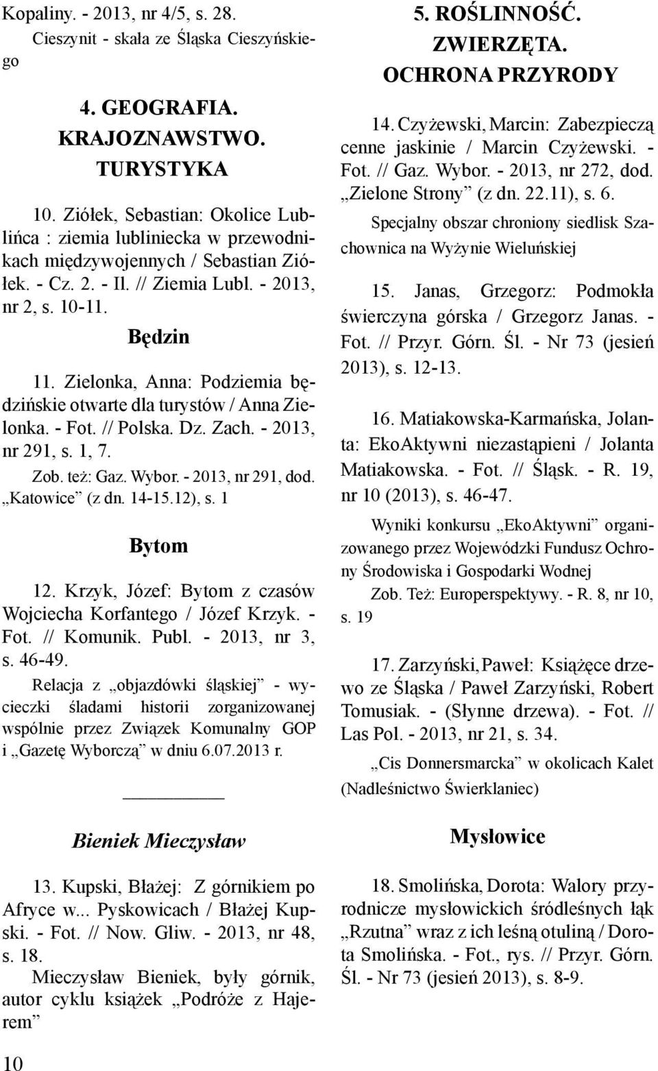 Zielonka, Anna: Podziemia będzińskie otwarte dla turystów / Anna Zielonka. - Fot. // Polska. Dz. Zach. - 2013, nr 291, s. 1, 7. Zob. też: Gaz. Wybor. - 2013, nr 291, dod. Katowice (z dn. 14-15.12), s.