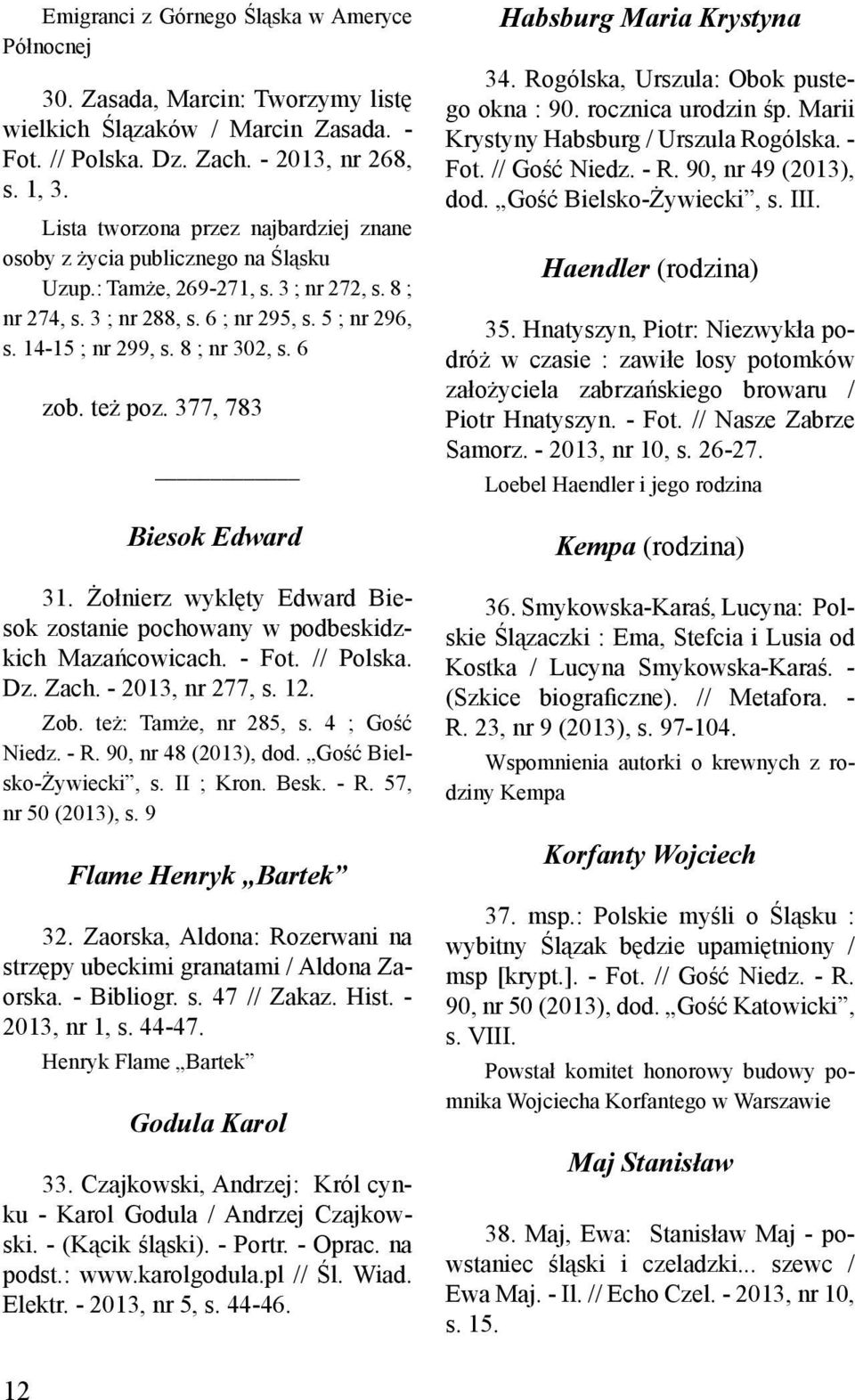 8 ; nr 302, s. 6 zob. też poz. 377, 783 Biesok Edward 31. Żołnierz wyklęty Edward Biesok zostanie pochowany w podbeskidzkich Mazańcowicach. - Fot. // Polska. Dz. Zach. - 2013, nr 277, s. 12. Zob.