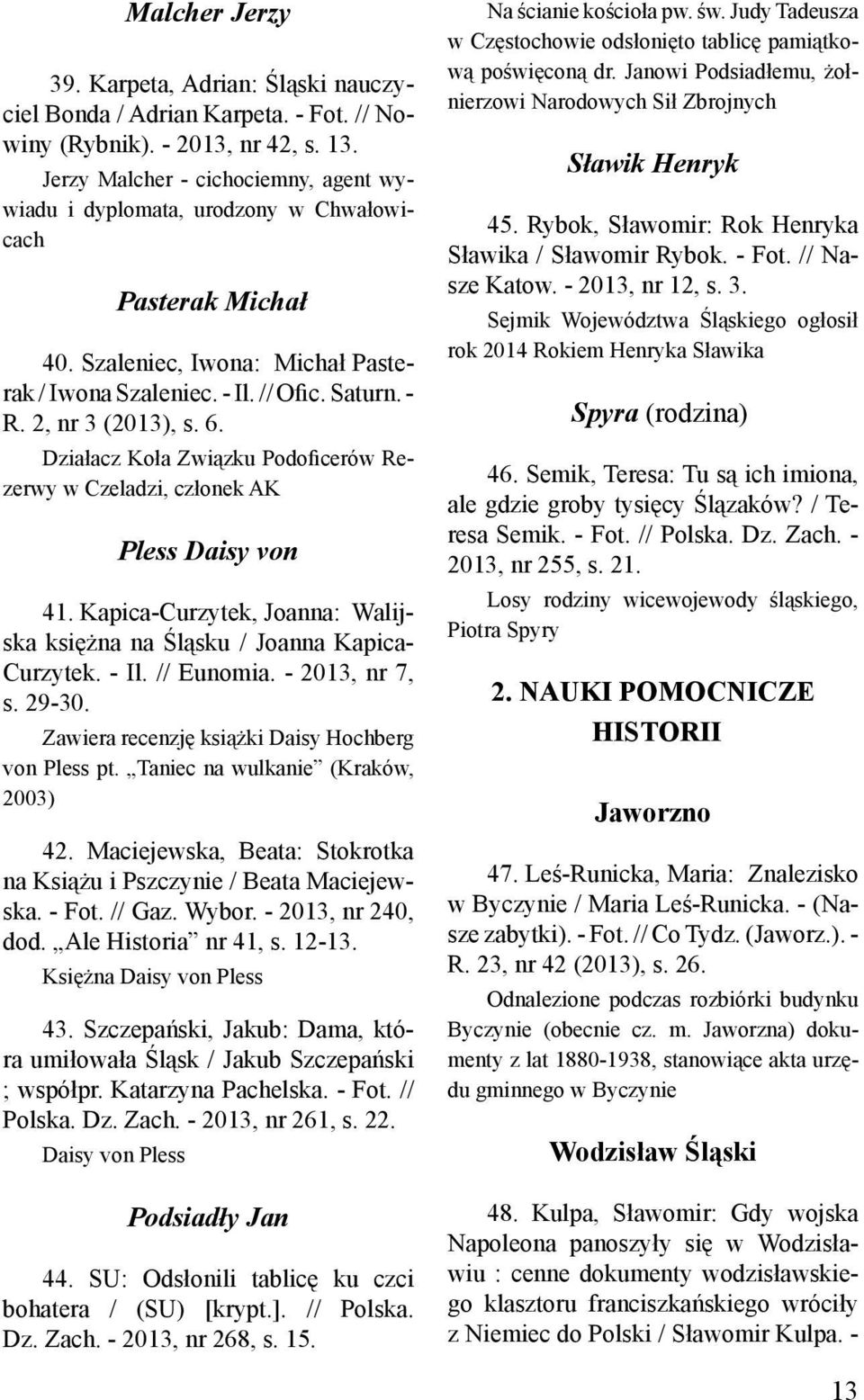 6. Działacz Koła Związku Podoficerów Rezerwy w Czeladzi, członek AK Pless Daisy von 41. Kapica-Curzytek, Joanna: Walijska księżna na Śląsku / Joanna Kapica- Curzytek. - Il. // Eunomia.