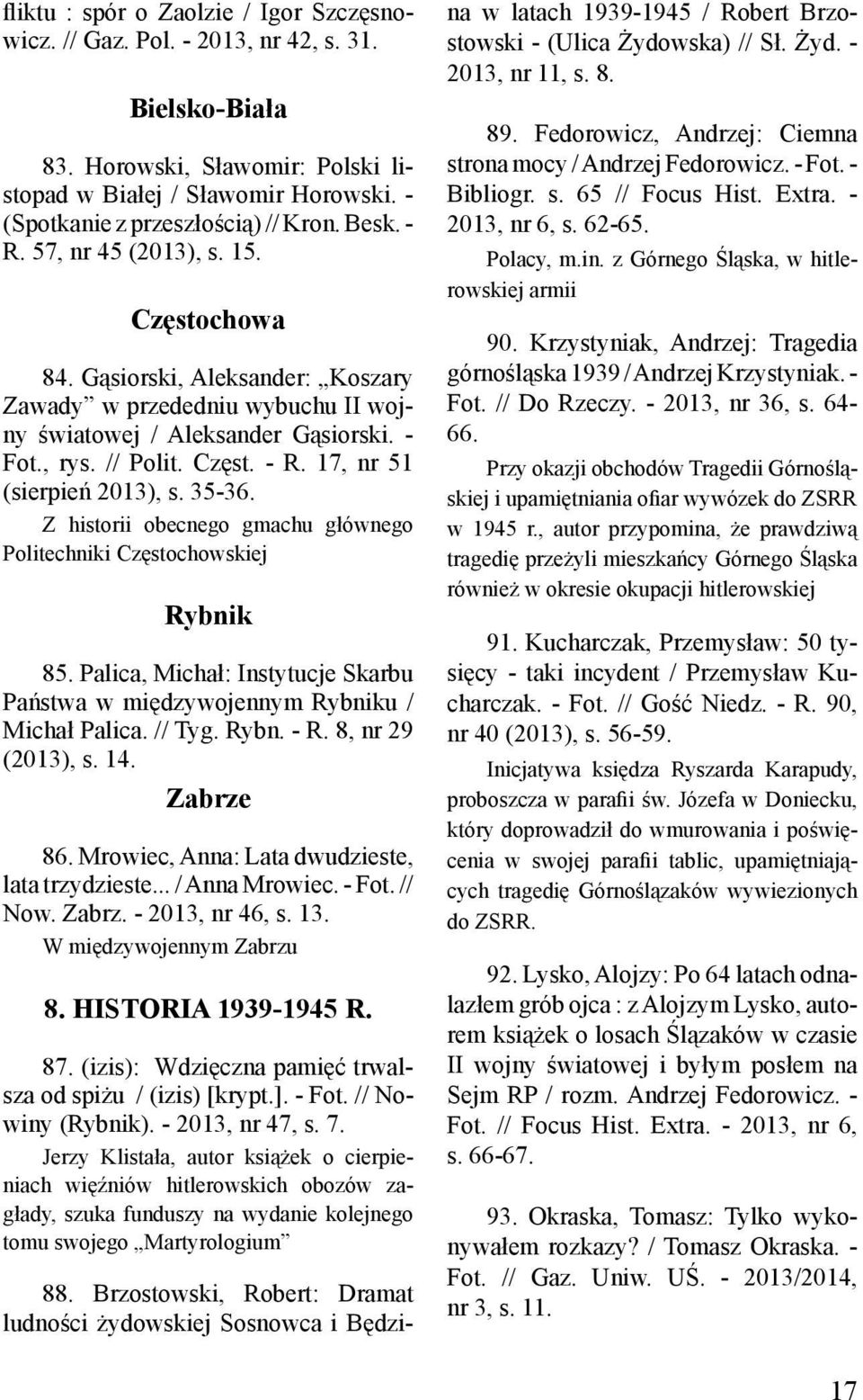 , rys. // Polit. Częst. - R. 17, nr 51 (sierpień 2013), s. 35-36. Z historii obecnego gmachu głównego Politechniki Częstochowskiej Rybnik 85.