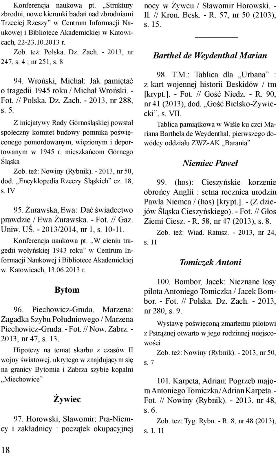 Z inicjatywy Rady Górnośląskiej powstał społeczny komitet budowy pomnika poświęconego pomordowanym, więzionym i deportowanym w 1945 r. mieszkańcom Górnego Śląska Zob. też: Nowiny (Rybnik).