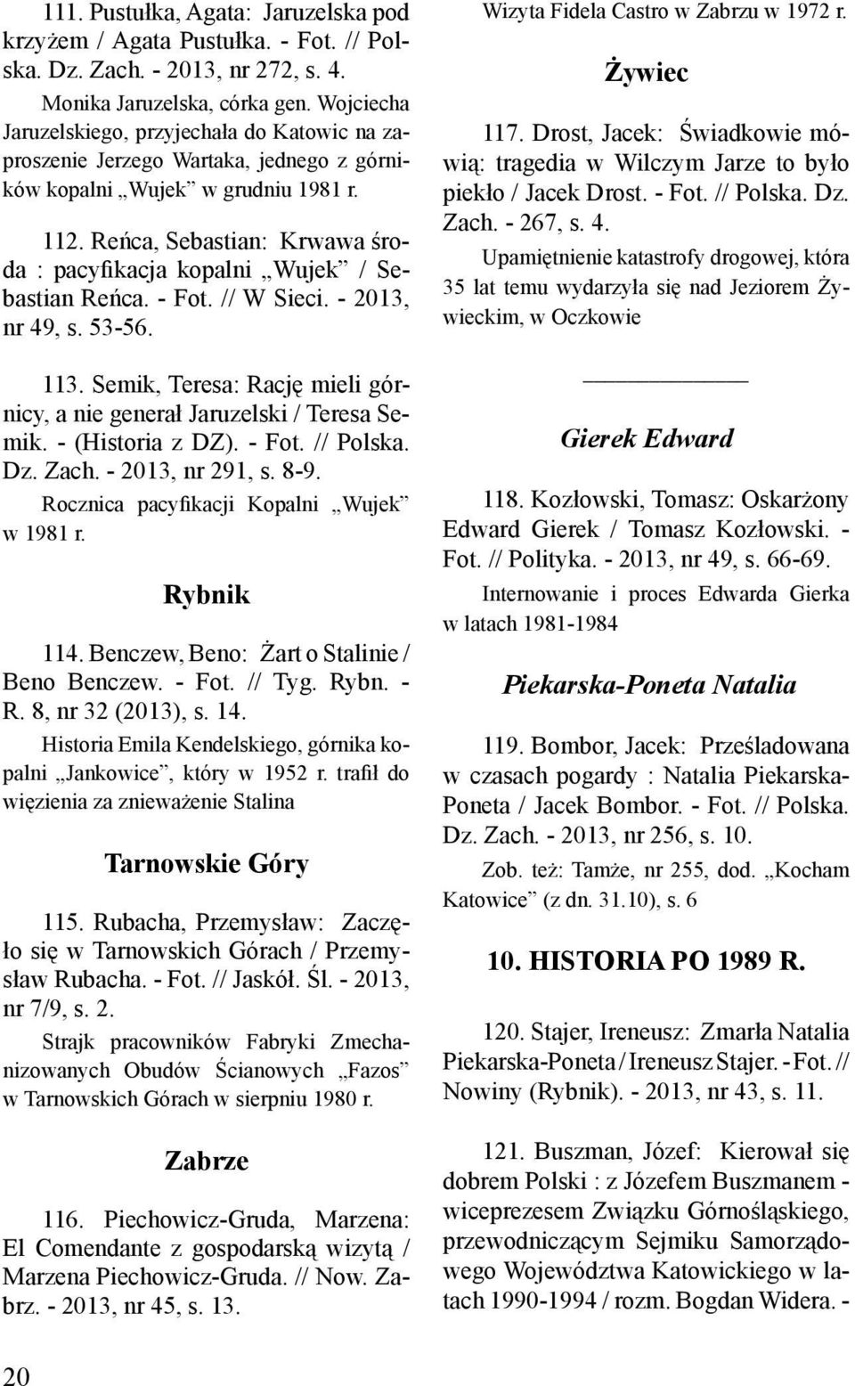 Reńca, Sebastian: Krwawa środa : pacyfikacja kopalni Wujek / Sebastian Reńca. - Fot. // W Sieci. - 2013, nr 49, s. 53-56. 113.