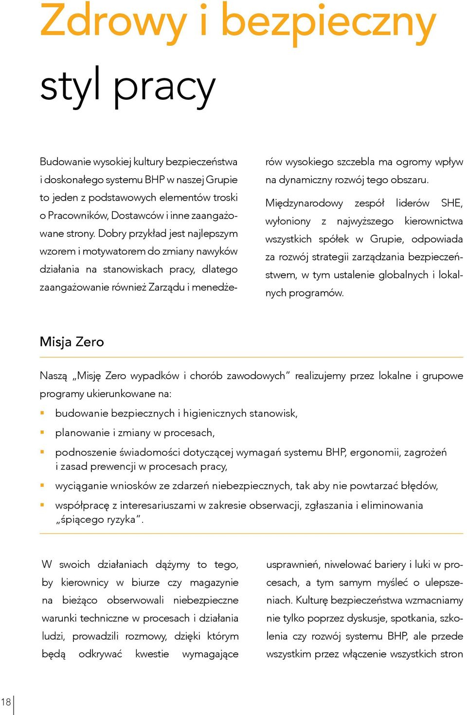 Dobry przykład jest najlepszym wzorem i motywatorem do zmiany nawyków działania na stanowiskach pracy, dlatego zaangażowanie również Zarządu i menedżerów wysokiego szczebla ma ogromy wpływ na