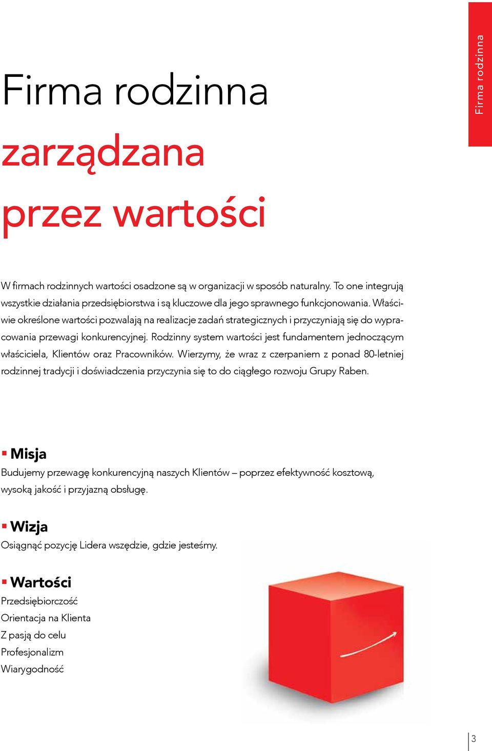 Właściwie określone wartości pozwalają na realizacje zadań strategicznych i przyczyniają się do wypracowania przewagi konkurencyjnej.