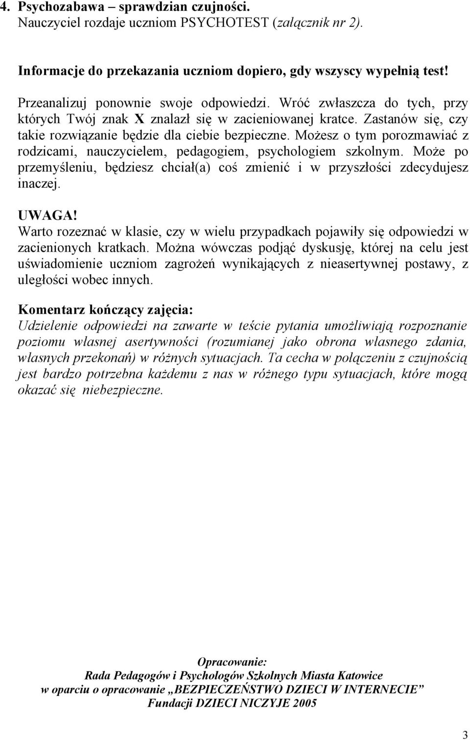 Możesz o tym porozmawiać z rodzicami, nauczycielem, pedagogiem, psychologiem szkolnym. Może po przemyśleniu, będziesz chciał(a) coś zmienić i w przyszłości zdecydujesz inaczej. UWAGA!