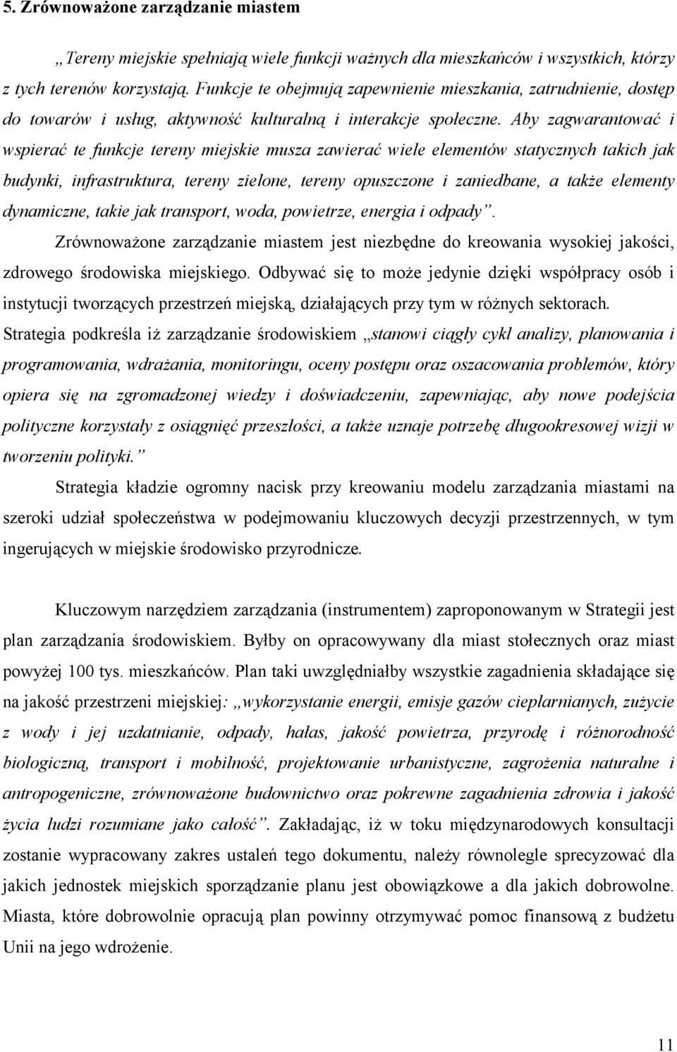 Aby zagwarantować i wspierać te funkcje tereny miejskie musza zawierać wiele elementów statycznych takich jak budynki, infrastruktura, tereny zielone, tereny opuszczone i zaniedbane, a także elementy