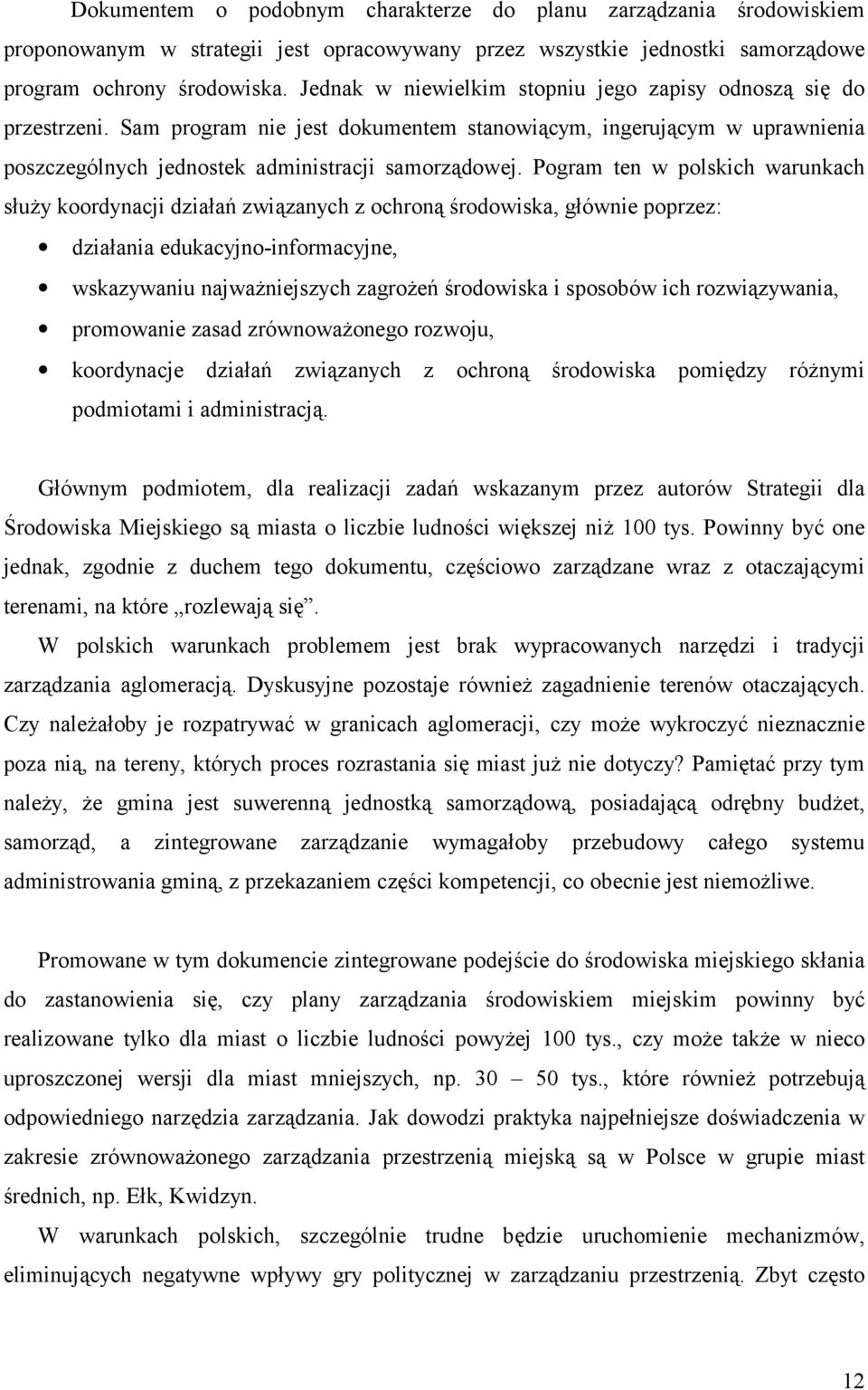 Pogram ten w polskich warunkach służy koordynacji działań związanych z ochroną środowiska, głównie poprzez: działania edukacyjno-informacyjne, wskazywaniu najważniejszych zagrożeń środowiska i