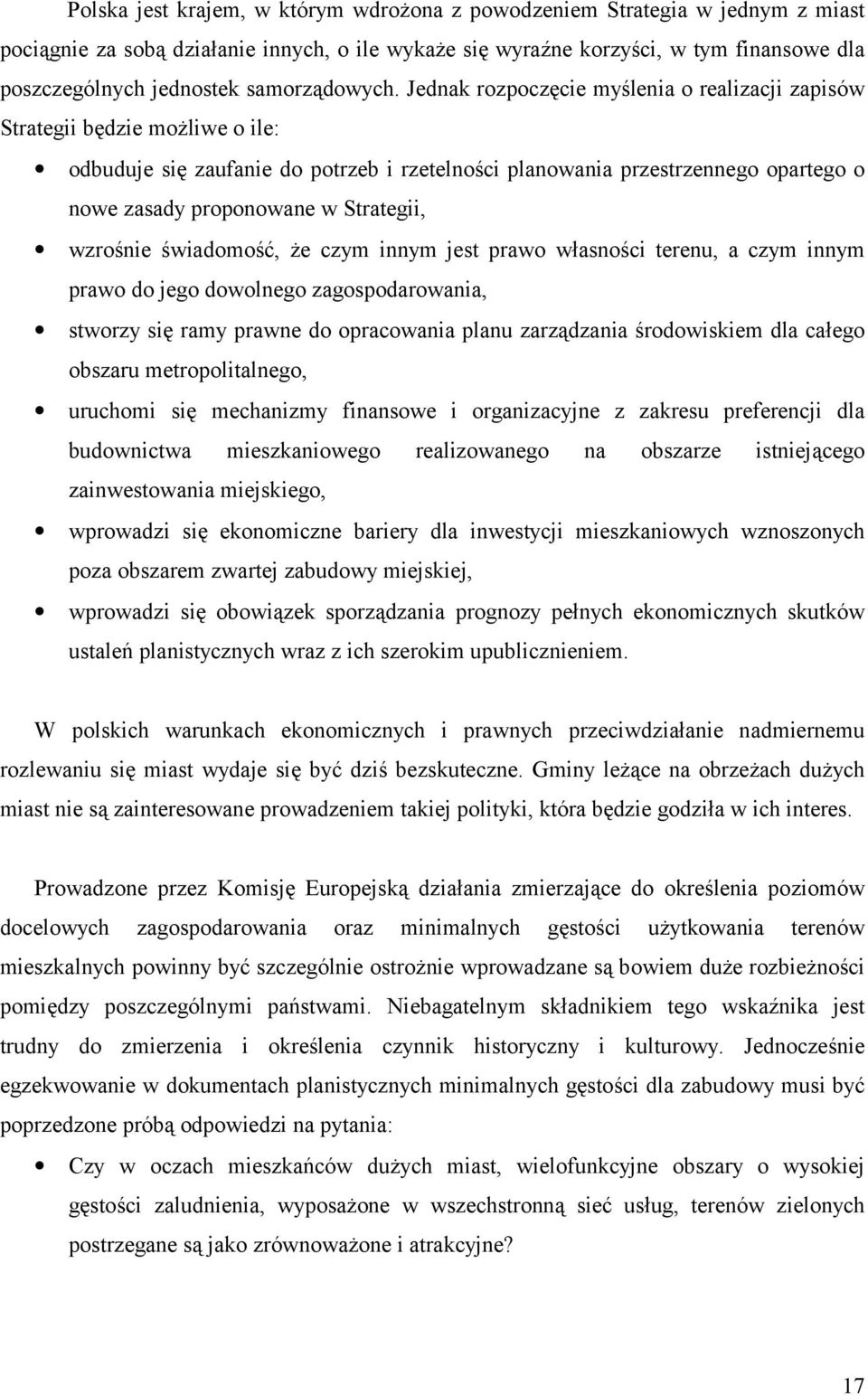 Jednak rozpoczęcie myślenia o realizacji zapisów Strategii będzie możliwe o ile: odbuduje się zaufanie do potrzeb i rzetelności planowania przestrzennego opartego o nowe zasady proponowane w