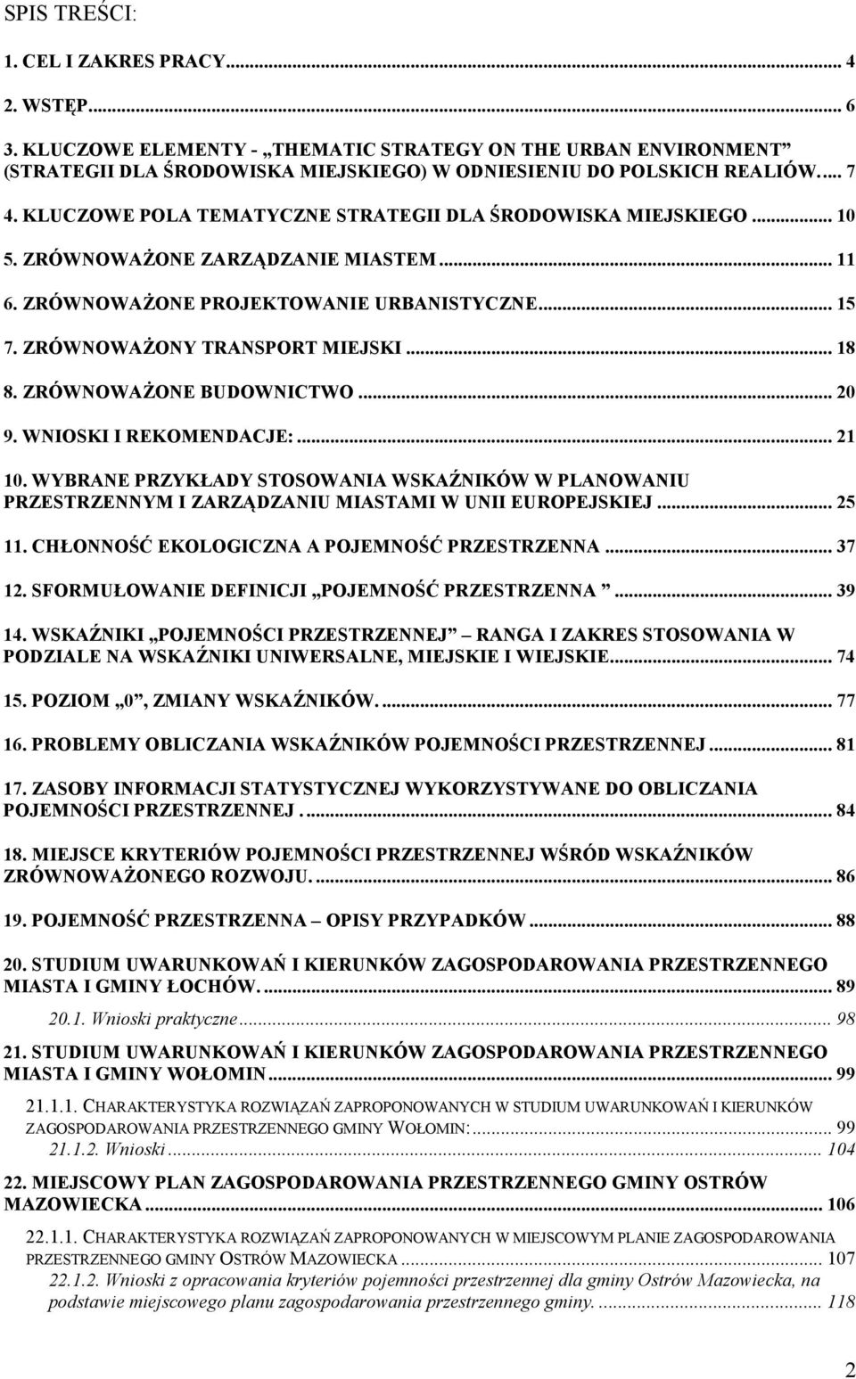 ZRÓWNOWAŻONE BUDOWNICTWO... 20 9. WNIOSKI I REKOMENDACJE:... 21 10. WYBRANE PRZYKŁADY STOSOWANIA WSKAŹNIKÓW W PLANOWANIU PRZESTRZENNYM I ZARZĄDZANIU MIASTAMI W UNII EUROPEJSKIEJ... 25 11.