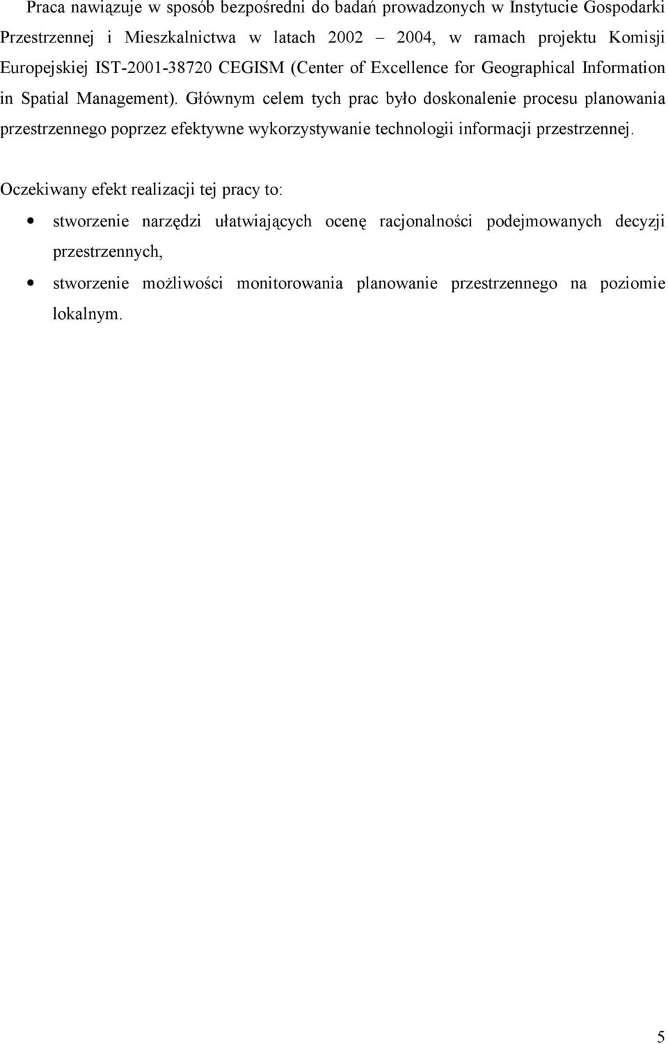 Głównym celem tych prac było doskonalenie procesu planowania przestrzennego poprzez efektywne wykorzystywanie technologii informacji przestrzennej.