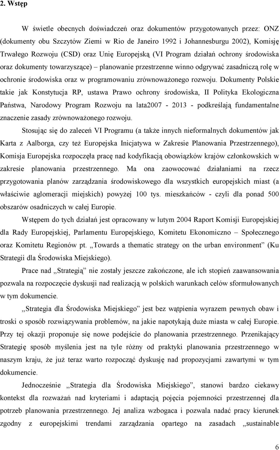 Dokumenty Polskie takie jak Konstytucja RP, ustawa Prawo ochrony środowiska, II Polityka Ekologiczna Państwa, Narodowy Program Rozwoju na lata2007-2013 - podkreślają fundamentalne znaczenie zasady