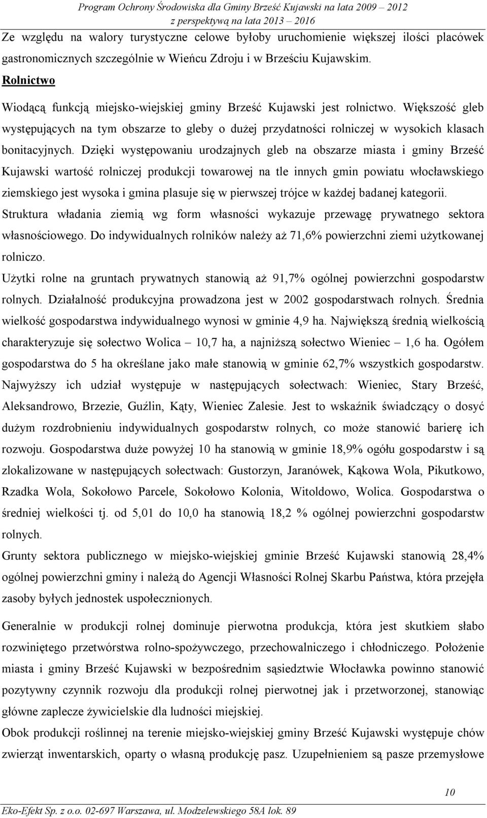 Dzięki występowaniu urodzajnych gleb na obszarze miasta i gminy Brześć Kujawski wartość rolniczej produkcji towarowej na tle innych gmin powiatu włocławskiego ziemskiego jest wysoka i gmina plasuje