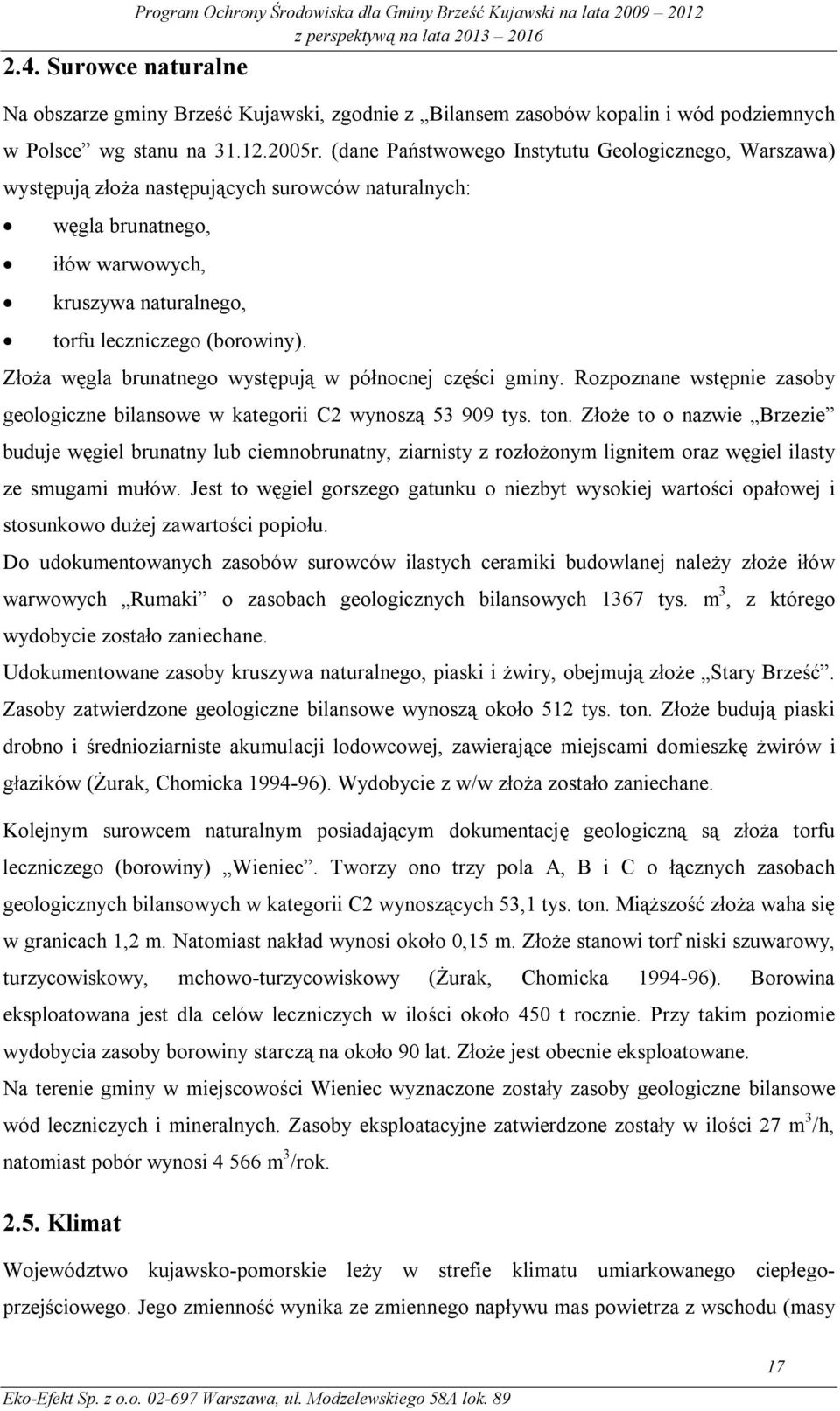 (dane Państwowego Instytutu Geologicznego, Warszawa) występują złoża następujących surowców naturalnych: węgla brunatnego, iłów warwowych, kruszywa naturalnego, torfu leczniczego (borowiny).