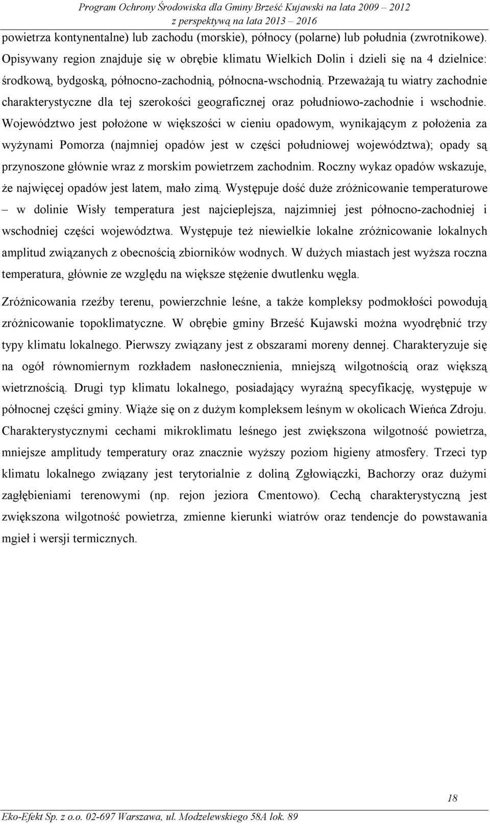 Przeważają tu wiatry zachodnie charakterystyczne dla tej szerokości geograficznej oraz południowo-zachodnie i wschodnie.