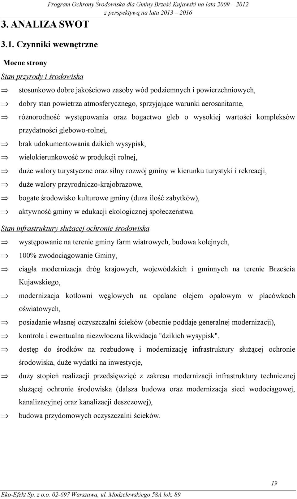 aerosanitarne, różnorodność występowania oraz bogactwo gleb o wysokiej wartości kompleksów przydatności glebowo-rolnej, brak udokumentowania dzikich wysypisk, wielokierunkowość w produkcji rolnej,