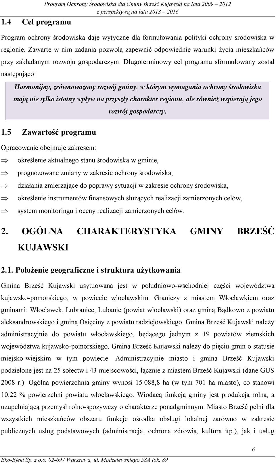 Długoterminowy cel programu sformułowany został następująco: Harmonijny, zrównoważony rozwój gminy, w którym wymagania ochrony środowiska mają nie tylko istotny wpływ na przyszły charakter regionu,