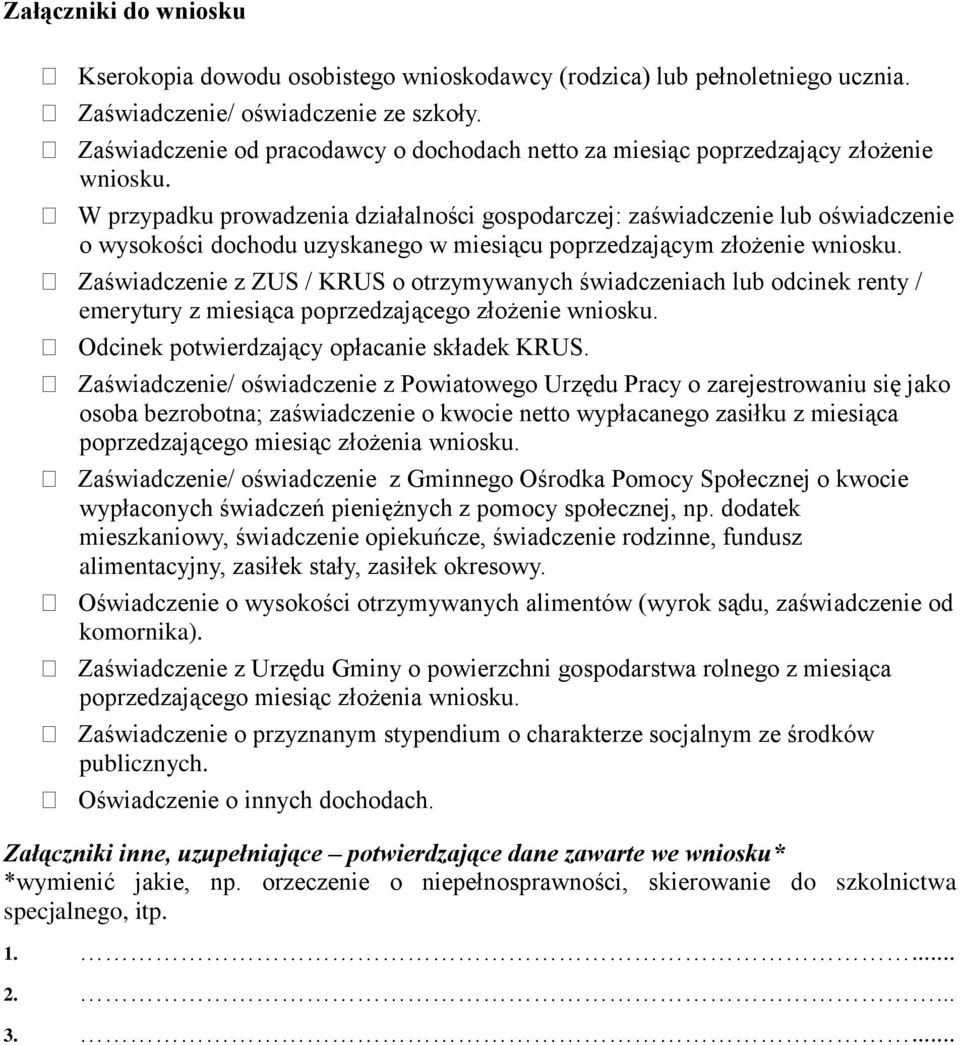 W przypadku prowadzenia działalności gospodarczej: zaświadczenie lub oświadczenie o wysokości dochodu uzyskanego w miesiącu poprzedzającym złożenie wniosku.