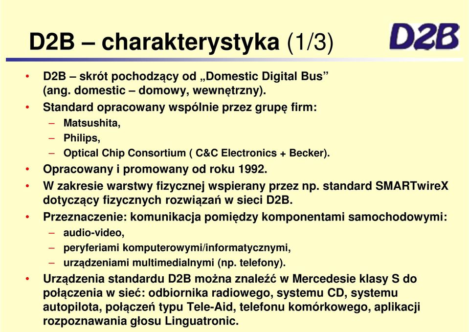 W zakresie warstwy fizycznej wspierany przez np. standard SMARTwireX dotyczący fizycznych rozwiązań w sieci D2B.