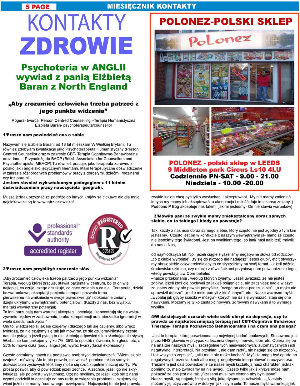 Wielkiej Brytanii. Tu również zdobyłam kwalifikacje jako Psychoterapeuta Humanistyczny (Person Centred Counsellor oraz w zakresie CBT- Terapia Cognitywno-Behawioralna oraz inne.