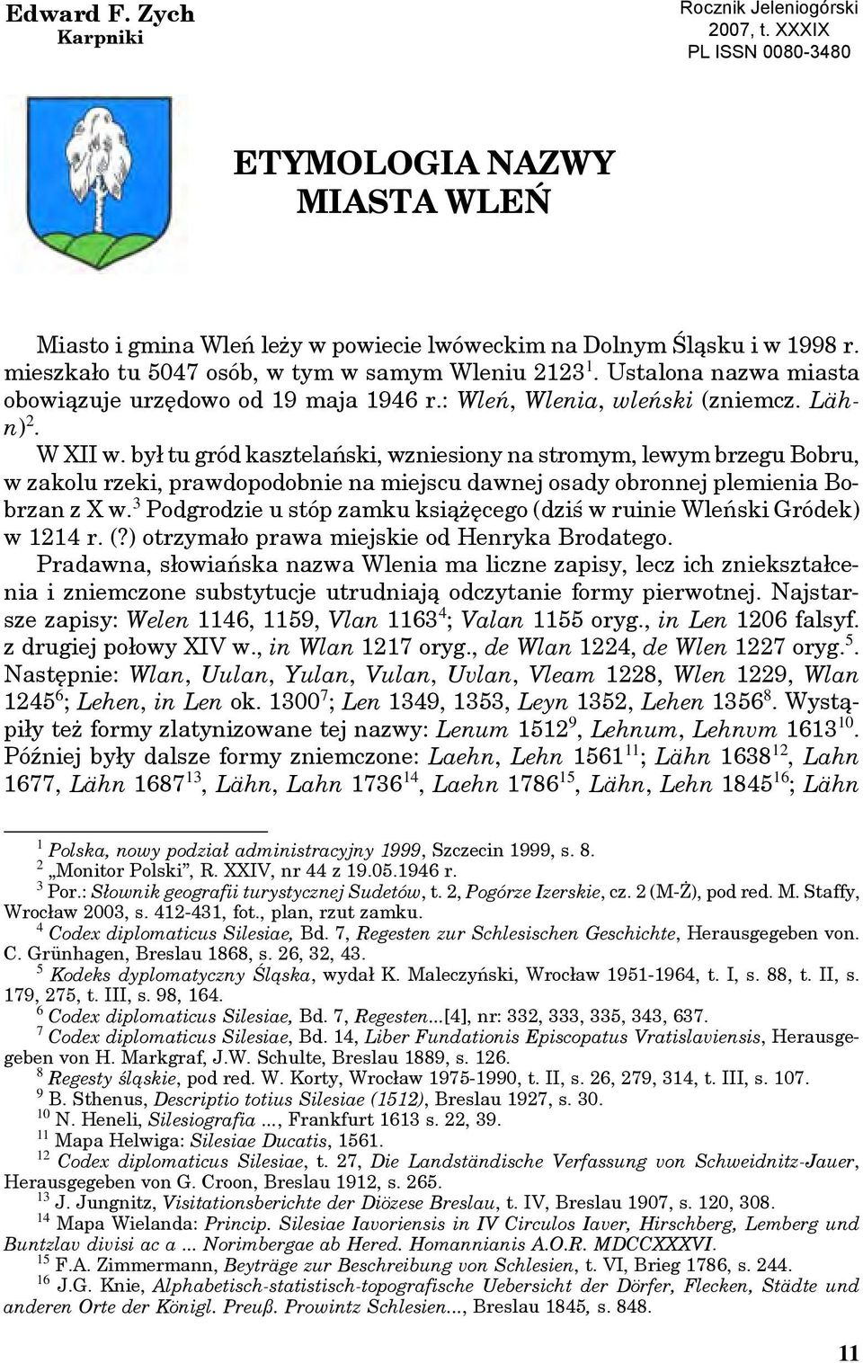 był tu gród kasztelański, wzniesiony na stromym, lewym brzegu Bobru, w zakolu rzeki, prawdopodobnie na miejscu dawnej osady obronnej plemienia Bobrzan z X w.