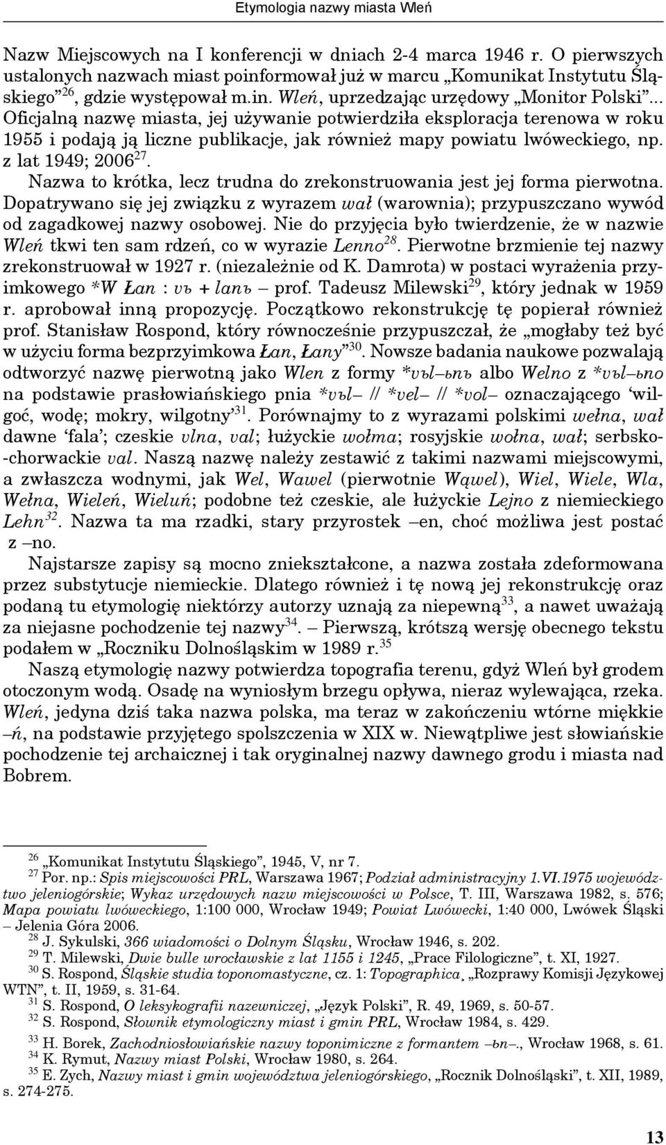 .. Oficjalną nazwę miasta, jej używanie potwierdziła eksploracja terenowa w roku 1955 i podają ją liczne publikacje, jak również mapy powiatu lwóweckiego, np. z lat 1949; 2006 27.