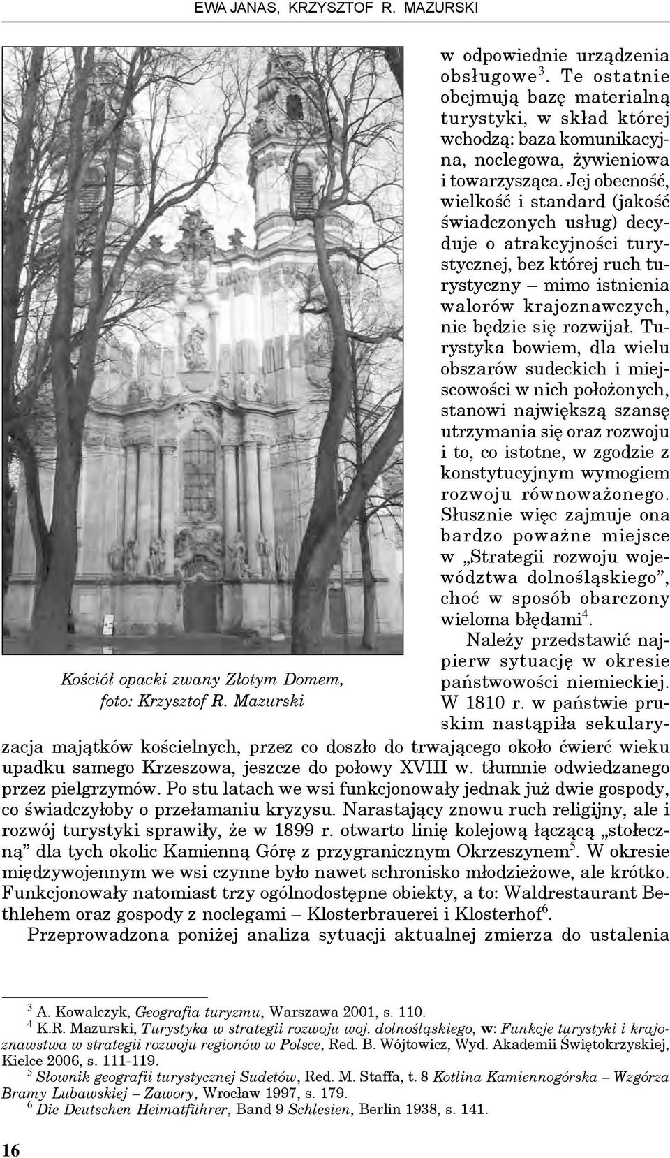 Jej obecność, wielkość i standard (jakość świadczonych usług) decyduje o atrakcyjności turystycznej, bez której ruch turystyczny mimo istnienia walorów krajoznawczych, nie będzie się rozwijał.