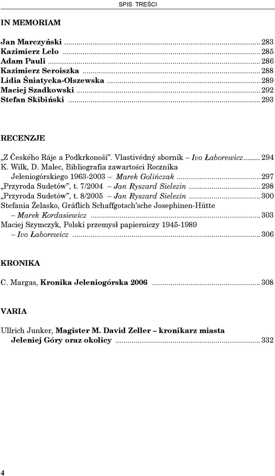 .. 297 Przyroda Sudetów, t. 7/2004 Jan Ryszard Sielezin... 298 Przyroda Sudetów, t. 8/2005 Jan Ryszard Sielezin... 300 Stefania Żelasko, Gräflich Schaffgotsch sche Josephinen-Hütte Marek Kordasiewicz.