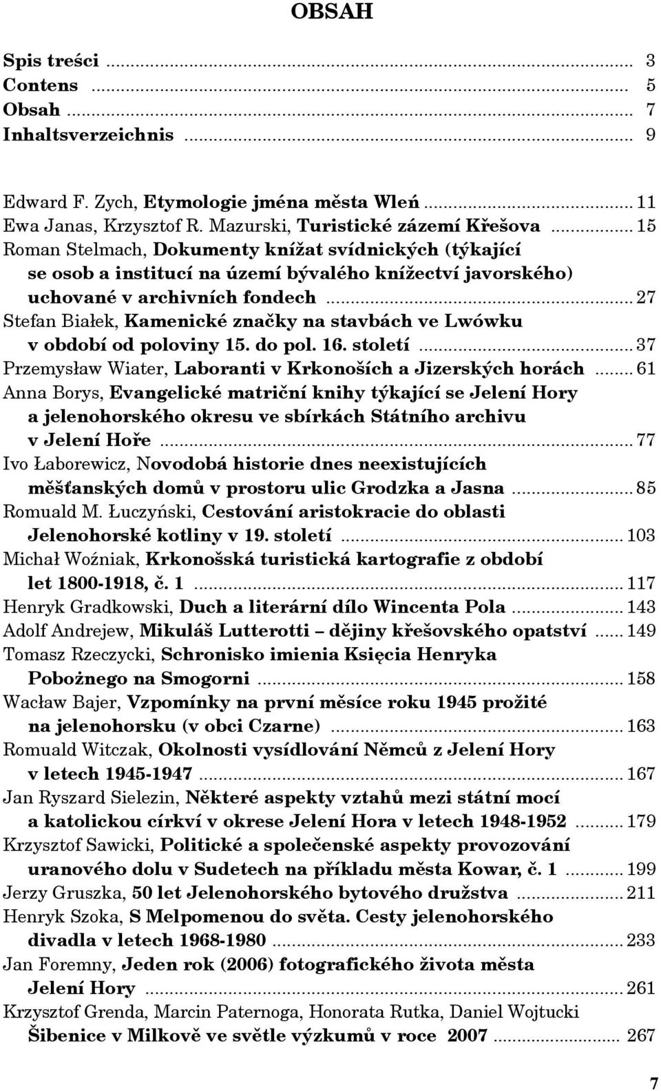 .. 27 Stefan Białek, Kamenické značky na stavbách ve Lwówku v období od poloviny 15. do pol. 16. století... 37 Przemysław Wiater, Laboranti v Krkonoších a Jizerských horách.