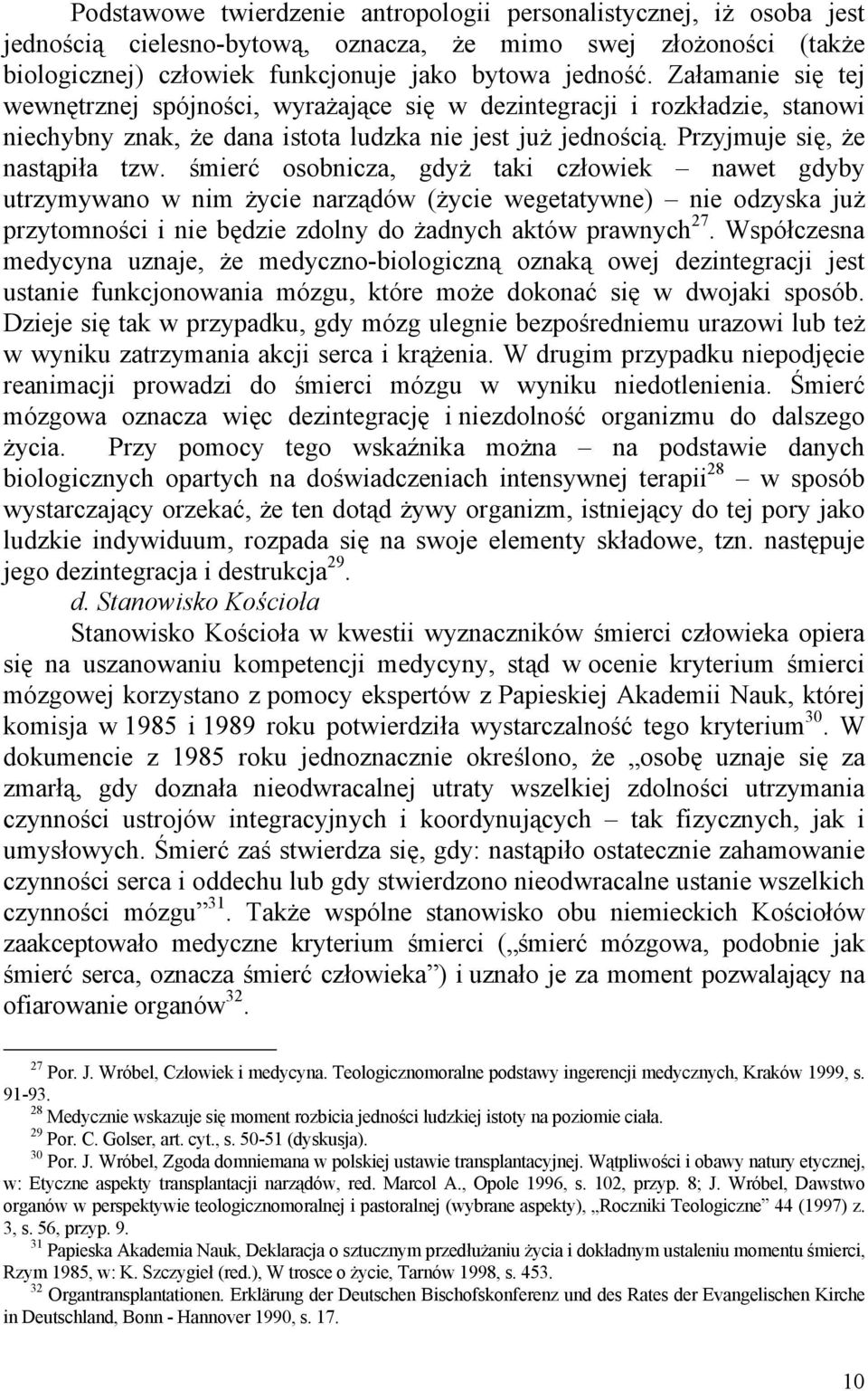 śmierć osobnicza, gdyż taki człowiek nawet gdyby utrzymywano w nim życie narządów (życie wegetatywne) nie odzyska już przytomności i nie będzie zdolny do żadnych aktów prawnych 27.