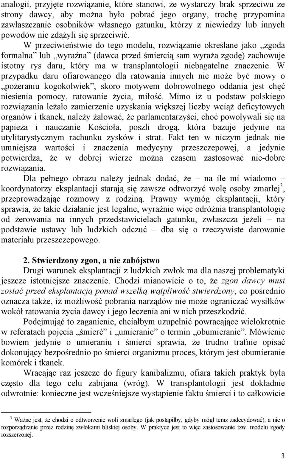 W przeciwieństwie do tego modelu, rozwiązanie określane jako zgoda formalna lub wyraźna (dawca przed śmiercią sam wyraża zgodę) zachowuje istotny rys daru, który ma w transplantologii niebagatelne