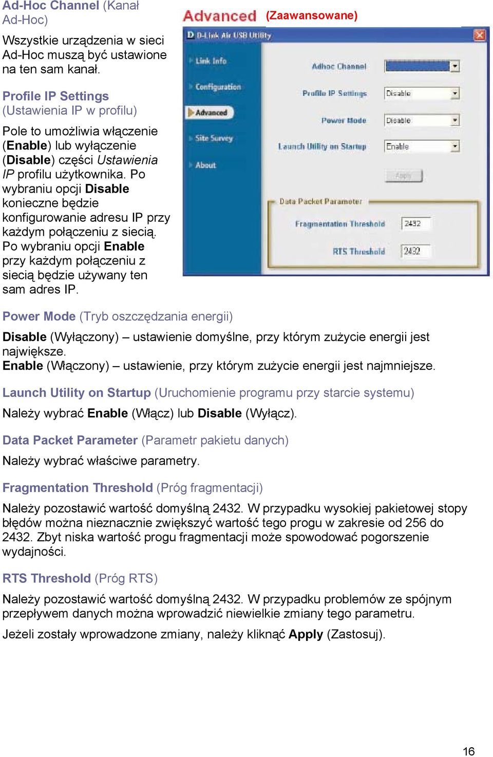 Po wybraniu opcji Disable konieczne będzie konfigurowanie adresu IP przy każdym połączeniu z siecią. Po wybraniu opcji Enable przy każdym połączeniu z siecią będzie używany ten sam adres IP.