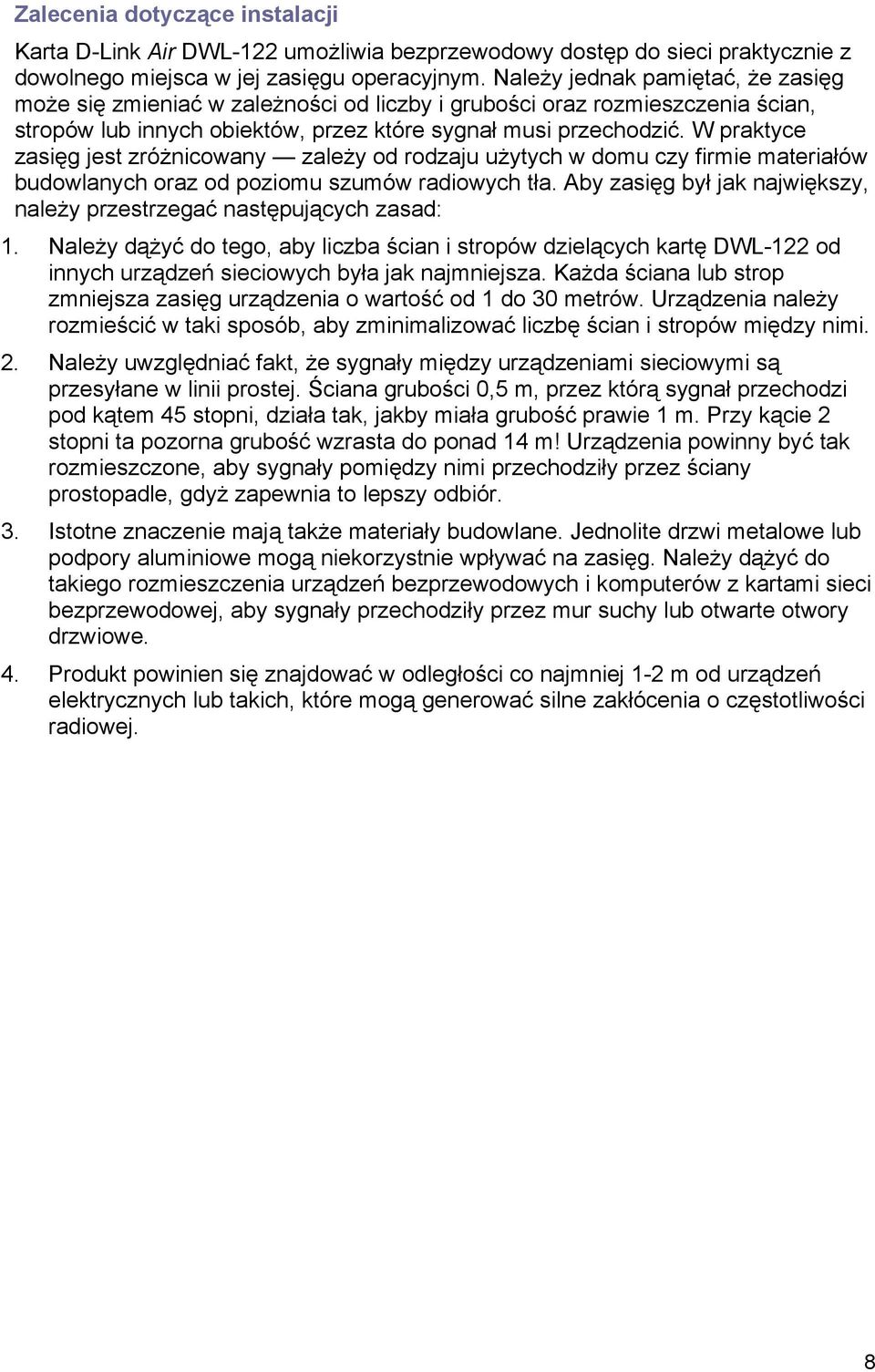 W praktyce zasięg jest zróżnicowany zależy od rodzaju użytych w domu czy firmie materiałów budowlanych oraz od poziomu szumów radiowych tła.